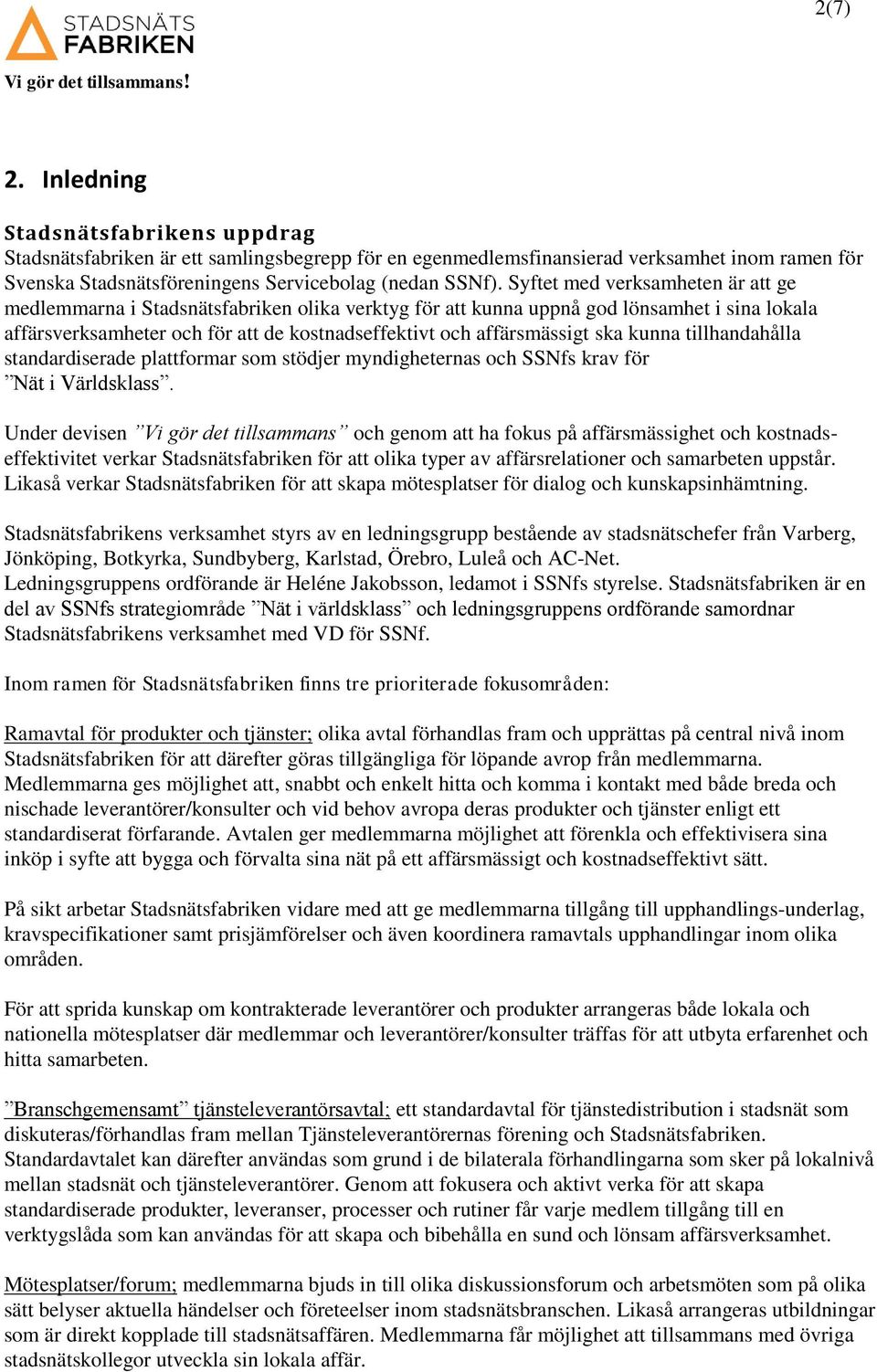 ska kunna tillhandahålla standardiserade plattformar som stödjer myndigheternas och SSNfs krav för Nät i Världsklass.