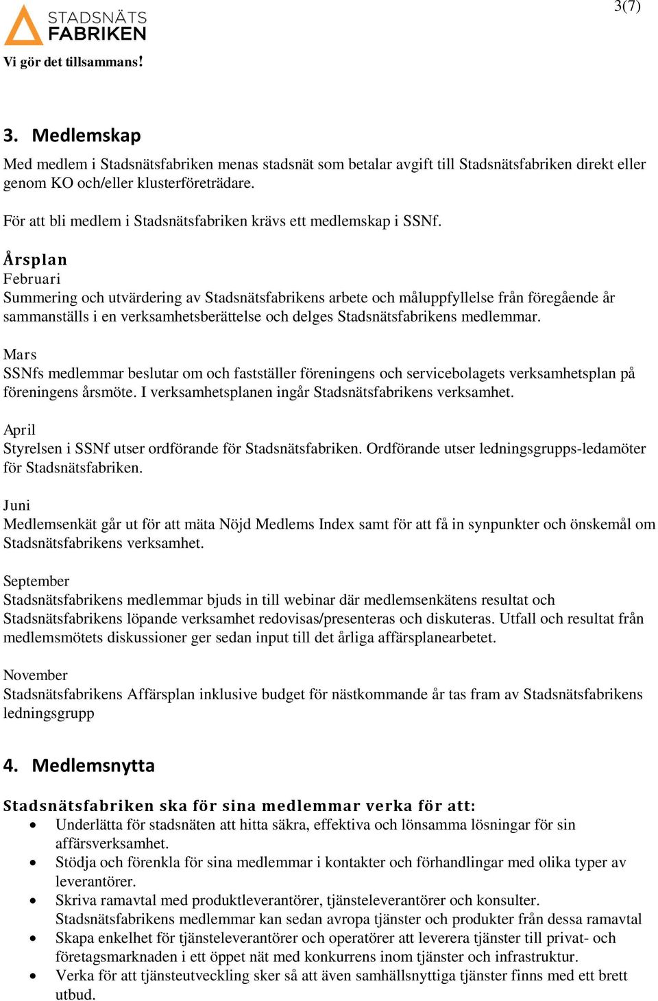 Årsplan Februari Summering och utvärdering av Stadsnätsfabrikens arbete och måluppfyllelse från föregående år sammanställs i en verksamhetsberättelse och delges Stadsnätsfabrikens medlemmar.