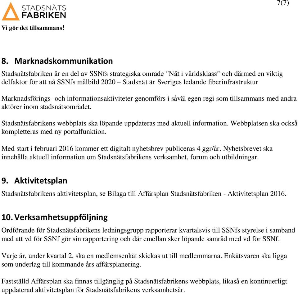 fiberinfrastruktur Marknadsförings- och informationsaktiviteter genomförs i såväl egen regi som tillsammans med andra aktörer inom stadsnätsområdet.