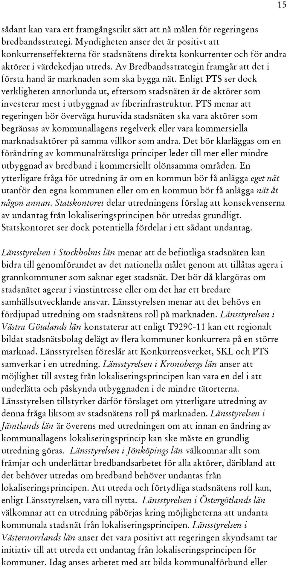 Av Bredbandsstrategin framgår att det i första hand är marknaden som ska bygga nät.