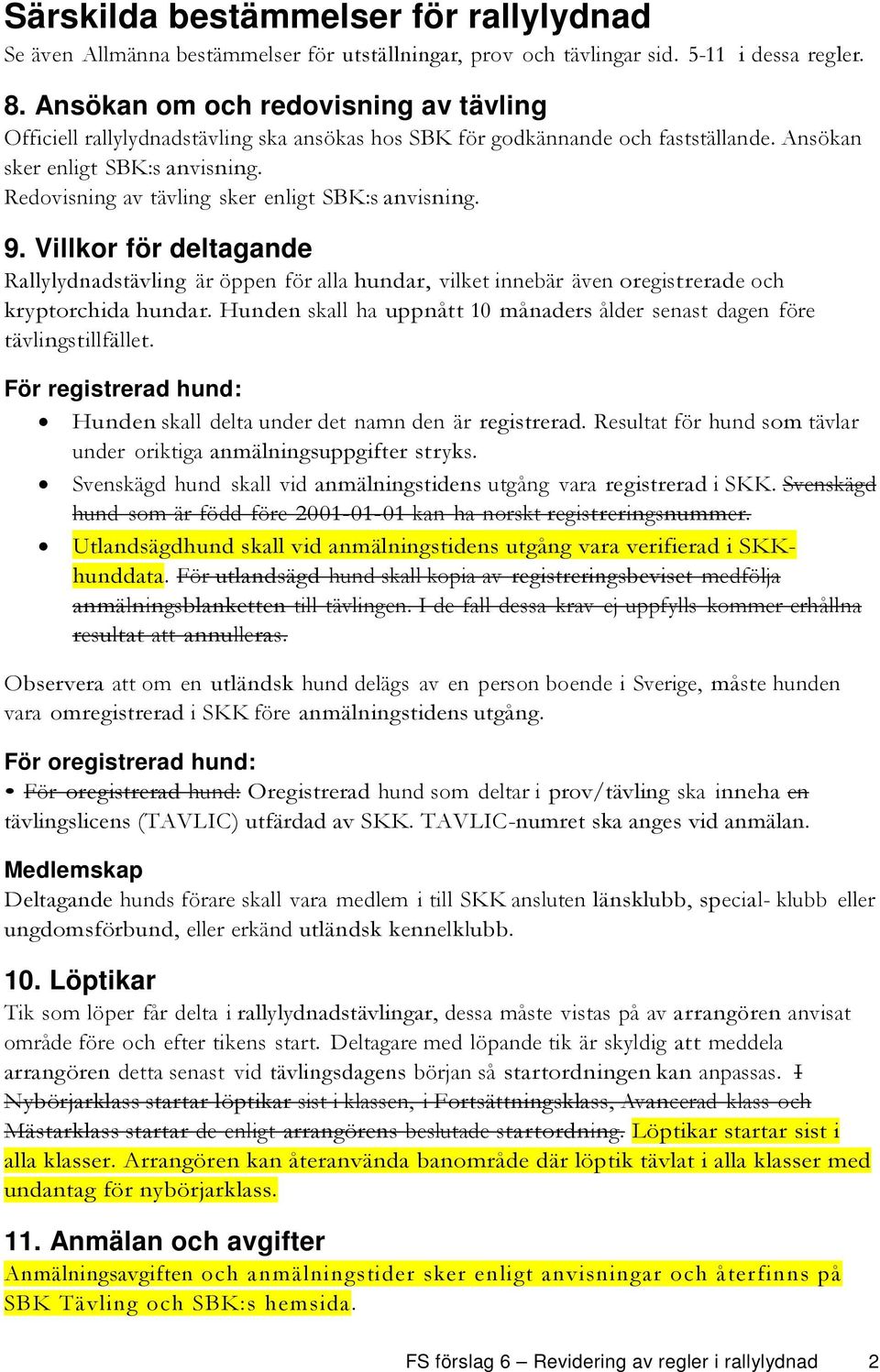 Redovisning av tävling sker enligt SBK:s anvisning. 9. Villkor för deltagande Rallylydnadstävling är öppen för alla hundar, vilket innebär även oregistrerade och kryptorchida hundar.