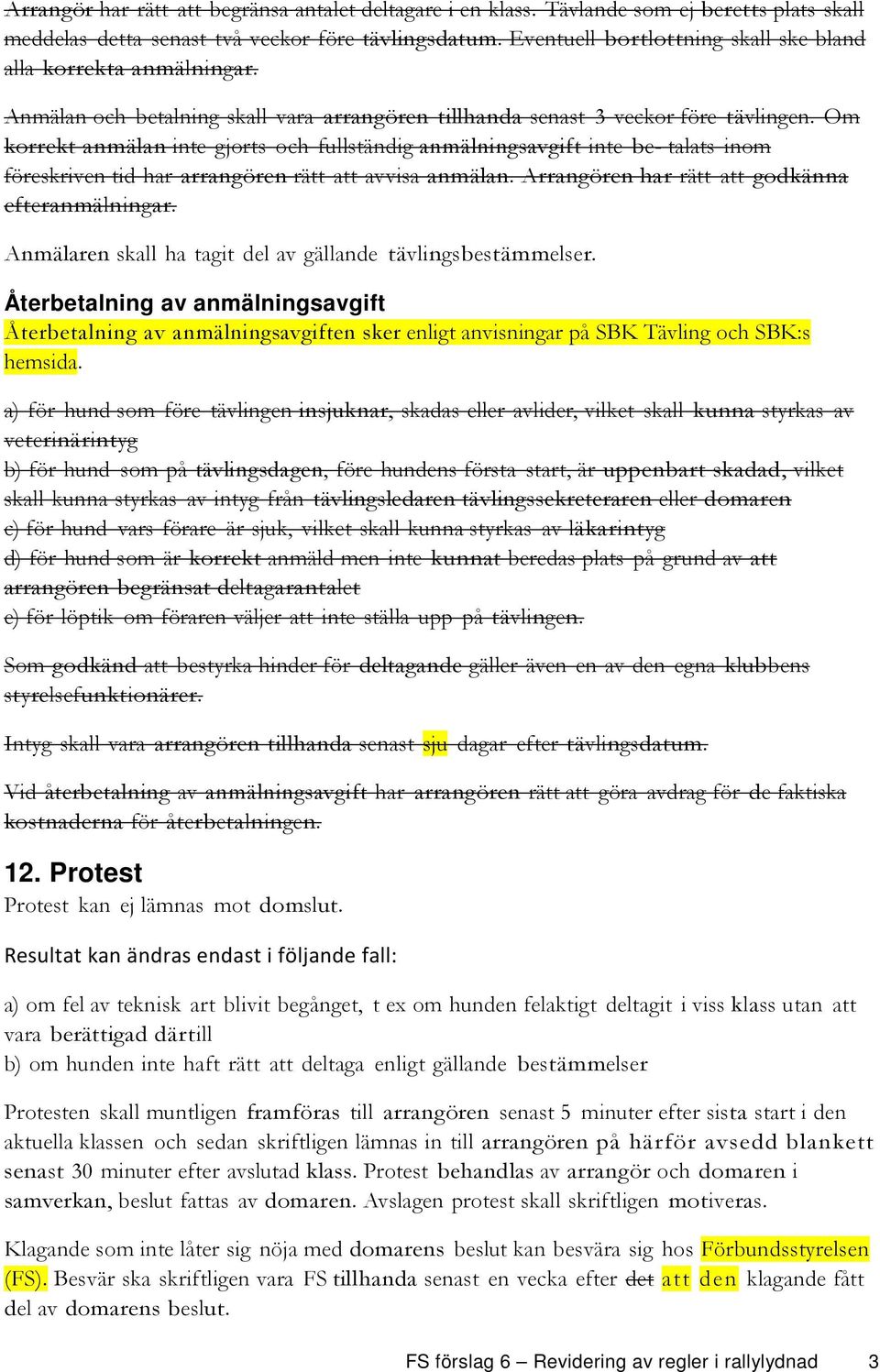 Om korrekt anmälan inte gjorts och fullständig anmälningsavgift inte be- talats inom föreskriven tid har arrangören rätt att avvisa anmälan. Arrangören har rätt att godkänna efteranmälningar.