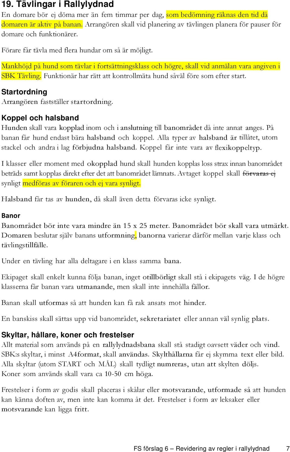 Mankhöjd på hund som tävlar i fortsättningsklass och högre, skall vid anmälan vara angiven i SBK Tävling. Funktionär har rätt att kontrollmäta hund såväl före som efter start.