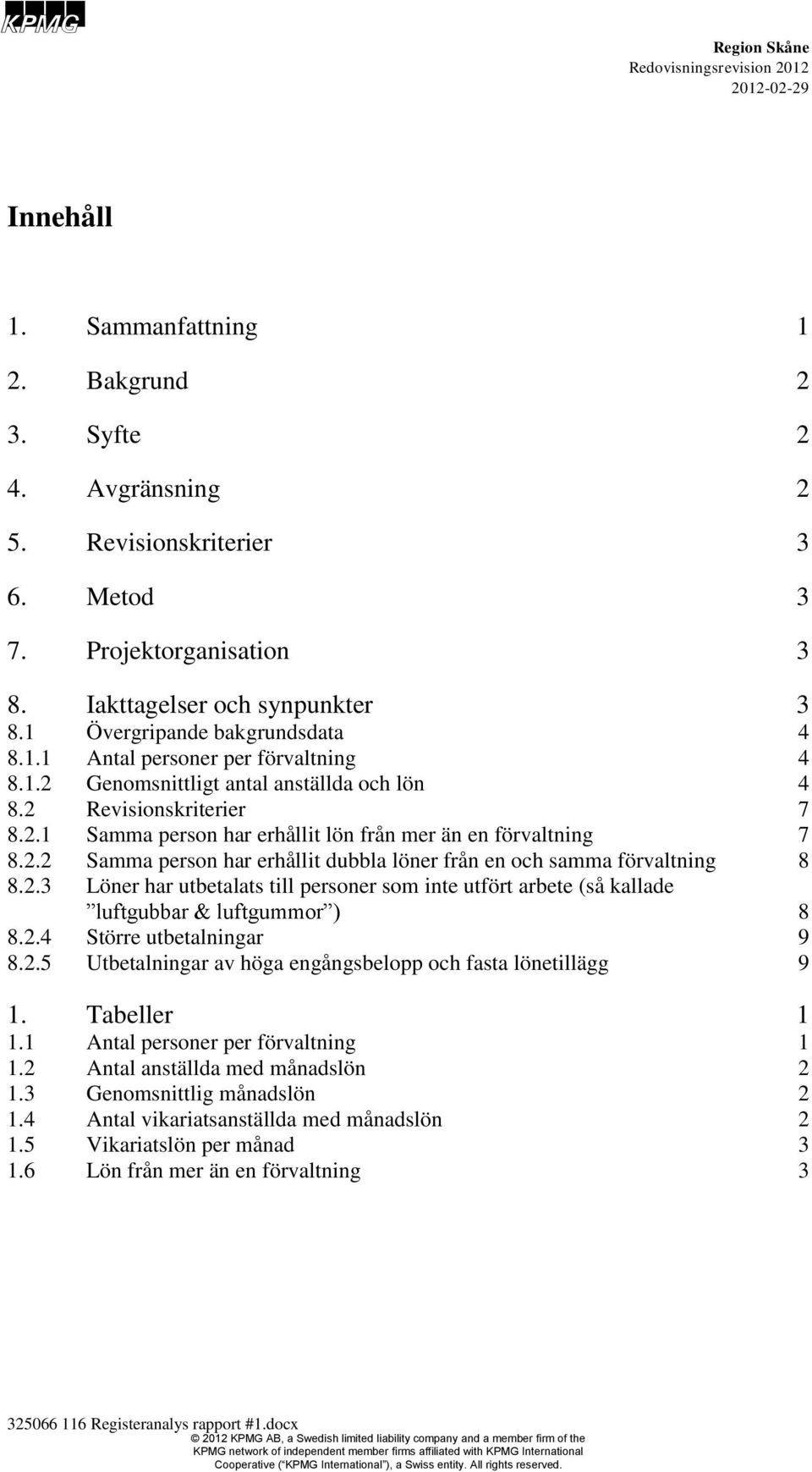 2.2 Samma person har erhållit dubbla löner från en och samma förvaltning 8 8.2.3 Löner har utbetalats till personer som inte utfört arbete (så kallade luftgubbar & luftgummor ) 8 8.2.4 Större utbetalningar 9 8.