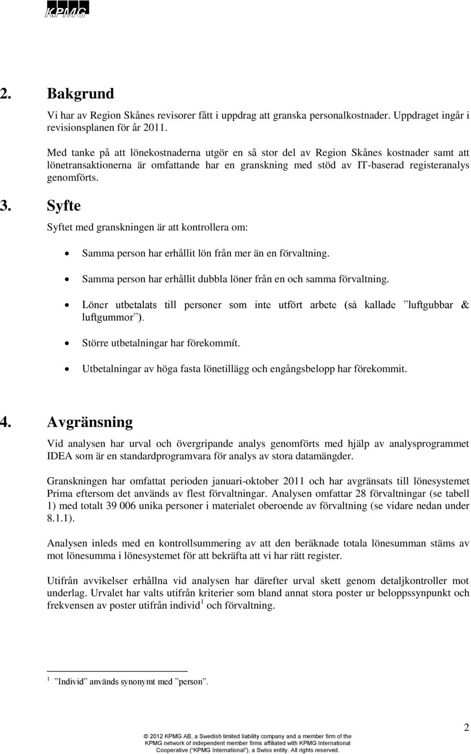 Syftet med granskningen är att kontrollera om: Samma person har erhållit lön från mer än en förvaltning. Samma person har erhållit dubbla löner från en och samma förvaltning.