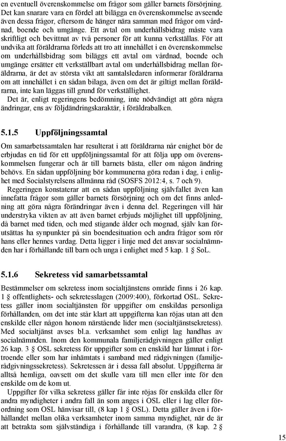 Ett avtal om underhållsbidrag måste vara skriftligt och bevittnat av två personer för att kunna verkställas.