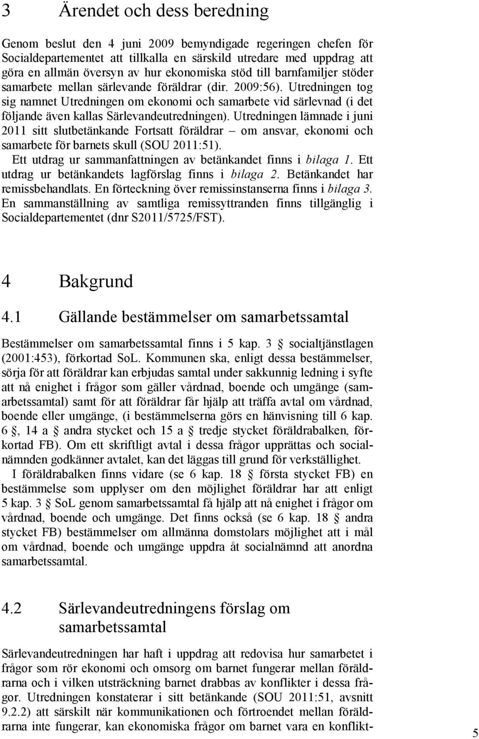 Utredningen tog sig namnet Utredningen om ekonomi och samarbete vid särlevnad (i det följande även kallas Särlevandeutredningen).