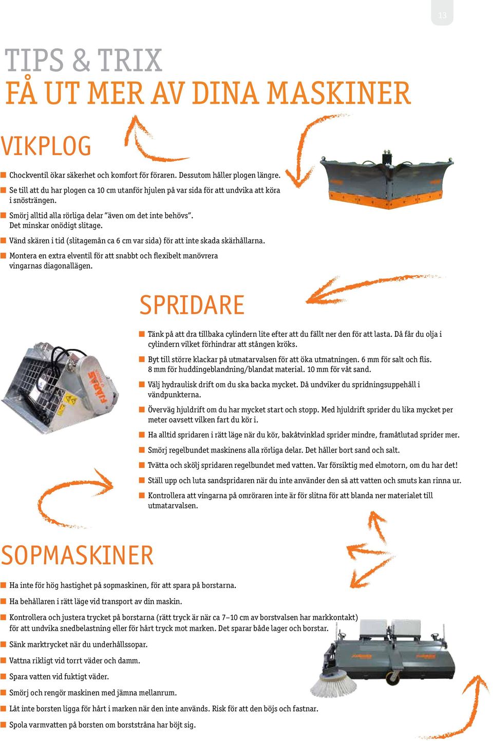 Vänd skären i tid (slitagemån ca 6 cm var sida) för att inte skada skärhållarna. ontera en extra elventil för att snabbt och flexibelt manövrera M vingarnas diagonallägen.