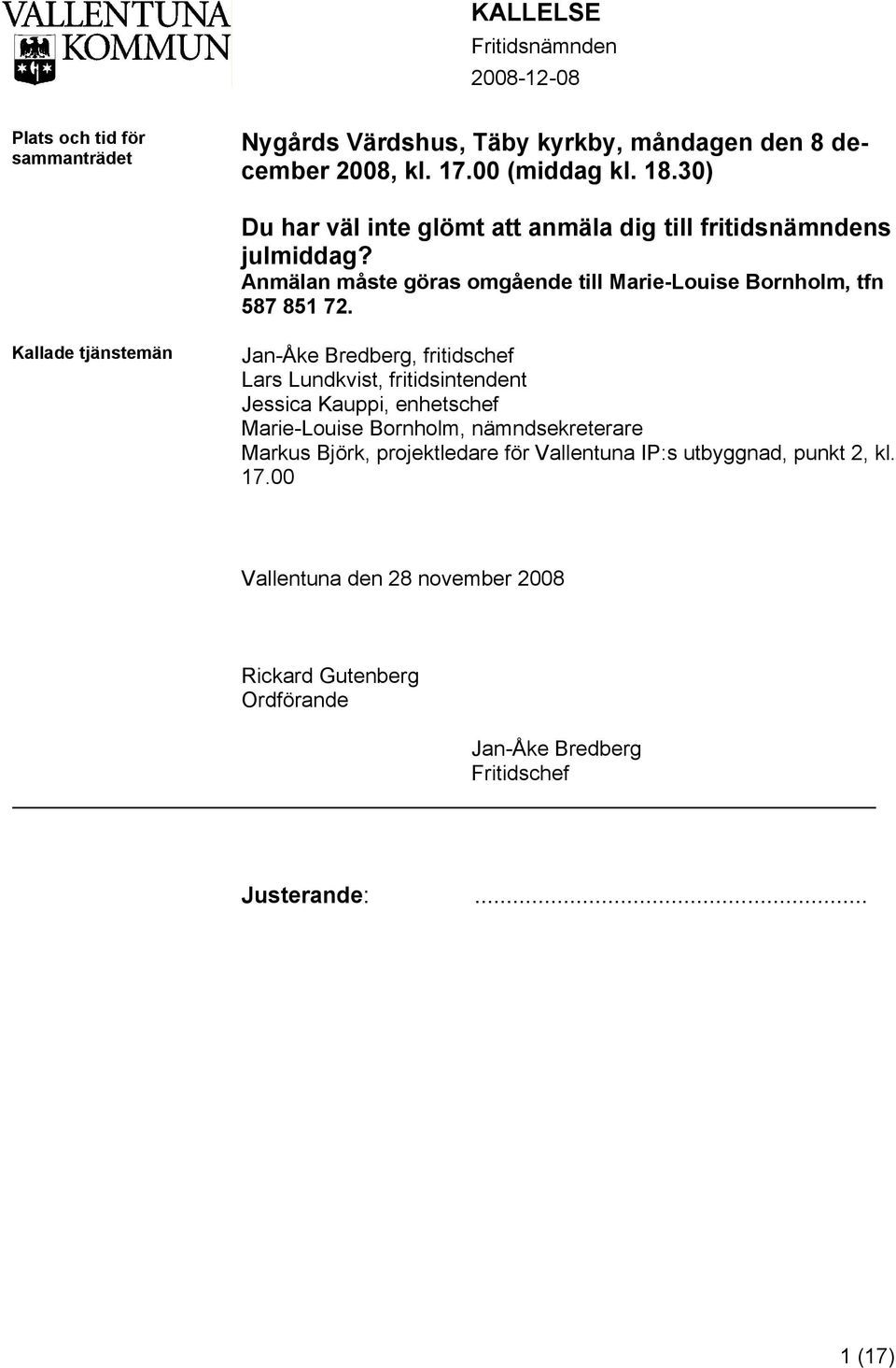 Kallade tjänstemän Jan-Åke Bredberg, fritidschef Lars Lundkvist, fritidsintendent Jessica Kauppi, enhetschef Marie-Louise Bornholm, nämndsekreterare Markus