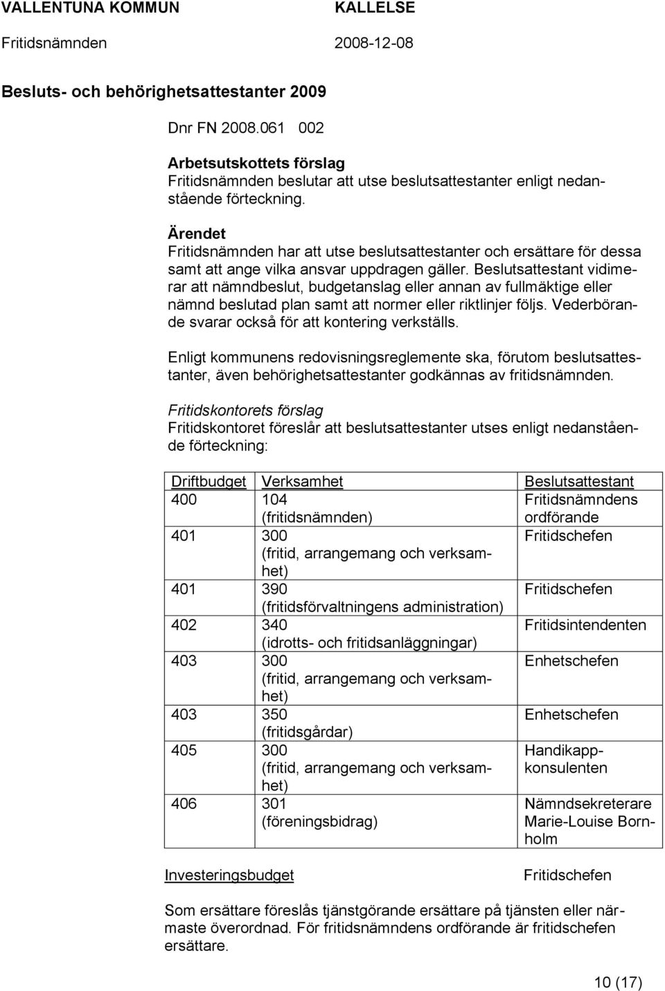 Beslutsattestant vidimerar att nämndbeslut, budgetanslag eller annan av fullmäktige eller nämnd beslutad plan samt att normer eller riktlinjer följs.