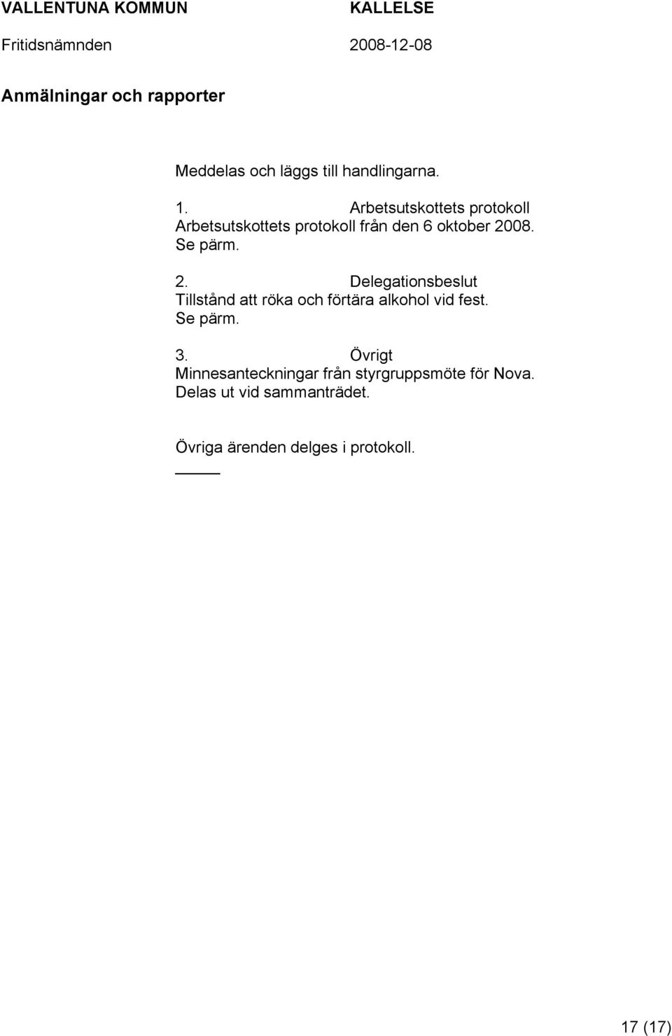 08. Se pärm. 2. Delegationsbeslut Tillstånd att röka och förtära alkohol vid fest. Se pärm. 3.