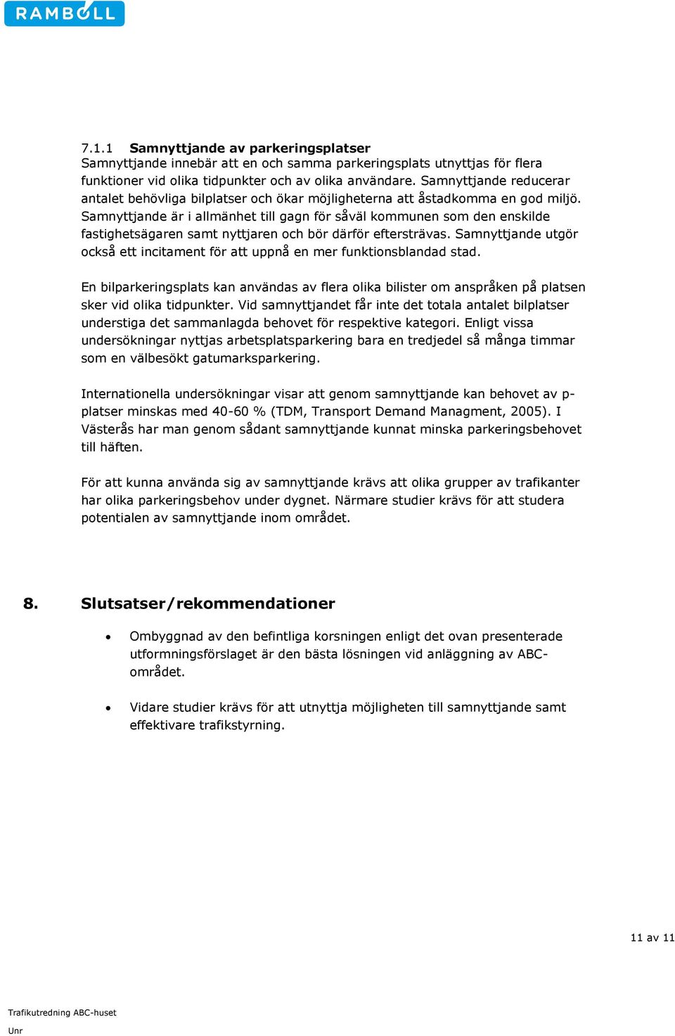 Samnyttjande är i allmänhet till gagn för såväl kommunen som den enskilde fastighetsägaren samt nyttjaren och bör därför eftersträvas.