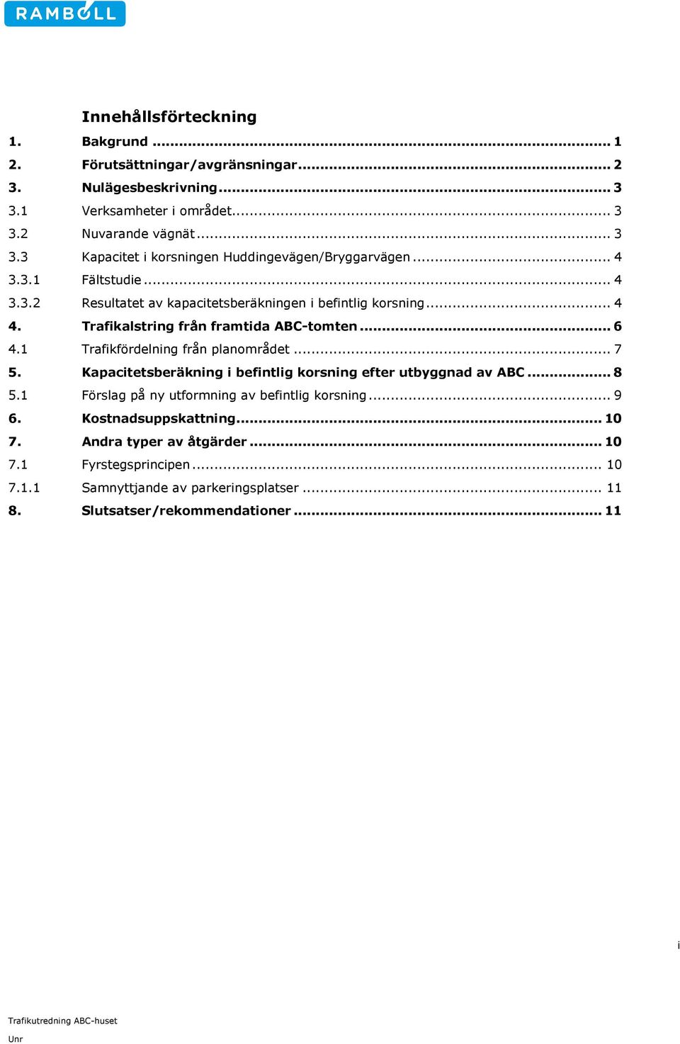 1 Trafikfördelning från planområdet... 7 5. Kapacitetsberäkning i befintlig korsning efter utbyggnad av ABC... 8 5.1 Förslag på ny utformning av befintlig korsning... 9 6.