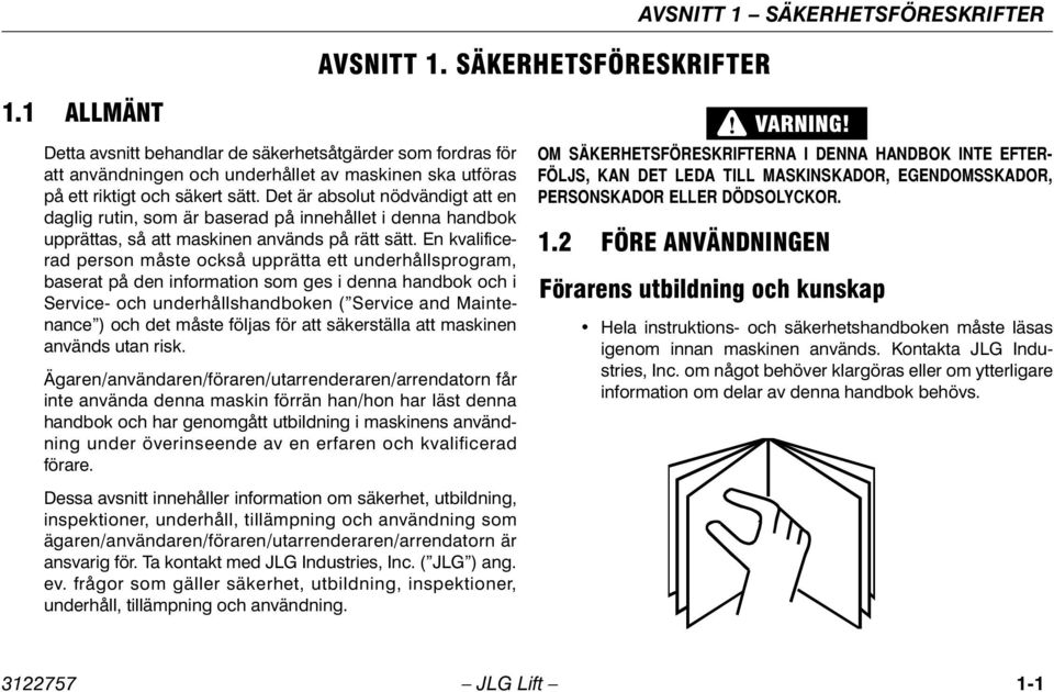 Det är absolut nödvändigt att en daglig rutin, som är baserad på innehållet i denna handbok upprättas, så att maskinen används på rätt sätt.