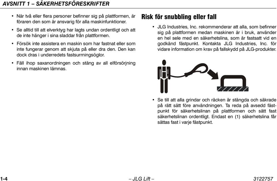 Försök inte assistera en maskin som har fastnat eller som inte fungerar genom att skjuta på eller dra den. Den kan dock dras i underredets fastsurrningsöglor.