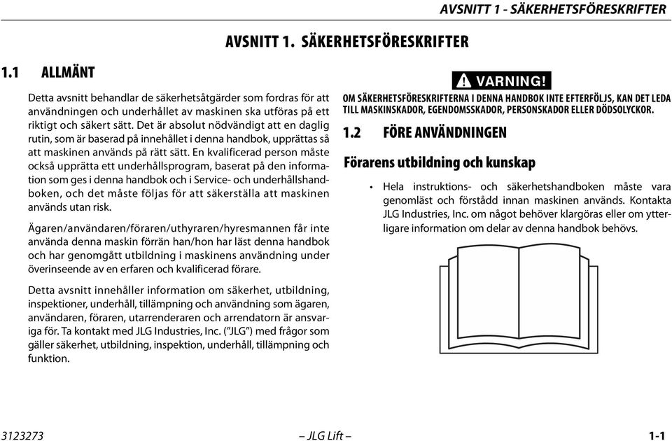 Det är absolut nödvändigt att en daglig rutin, som är baserad på innehållet i denna handbok, upprättas så att maskinen används på rätt sätt.