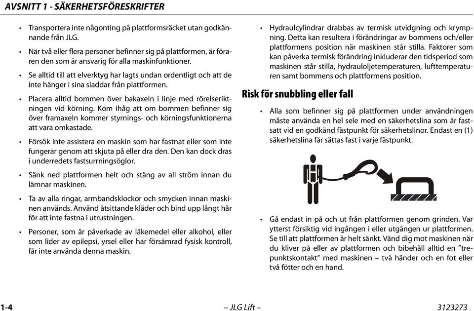 Se alltid till att elverktyg har lagts undan ordentligt och att de inte hänger i sina sladdar från plattformen. Placera alltid bommen över bakaxeln i linje med rörelseriktningen vid körning.