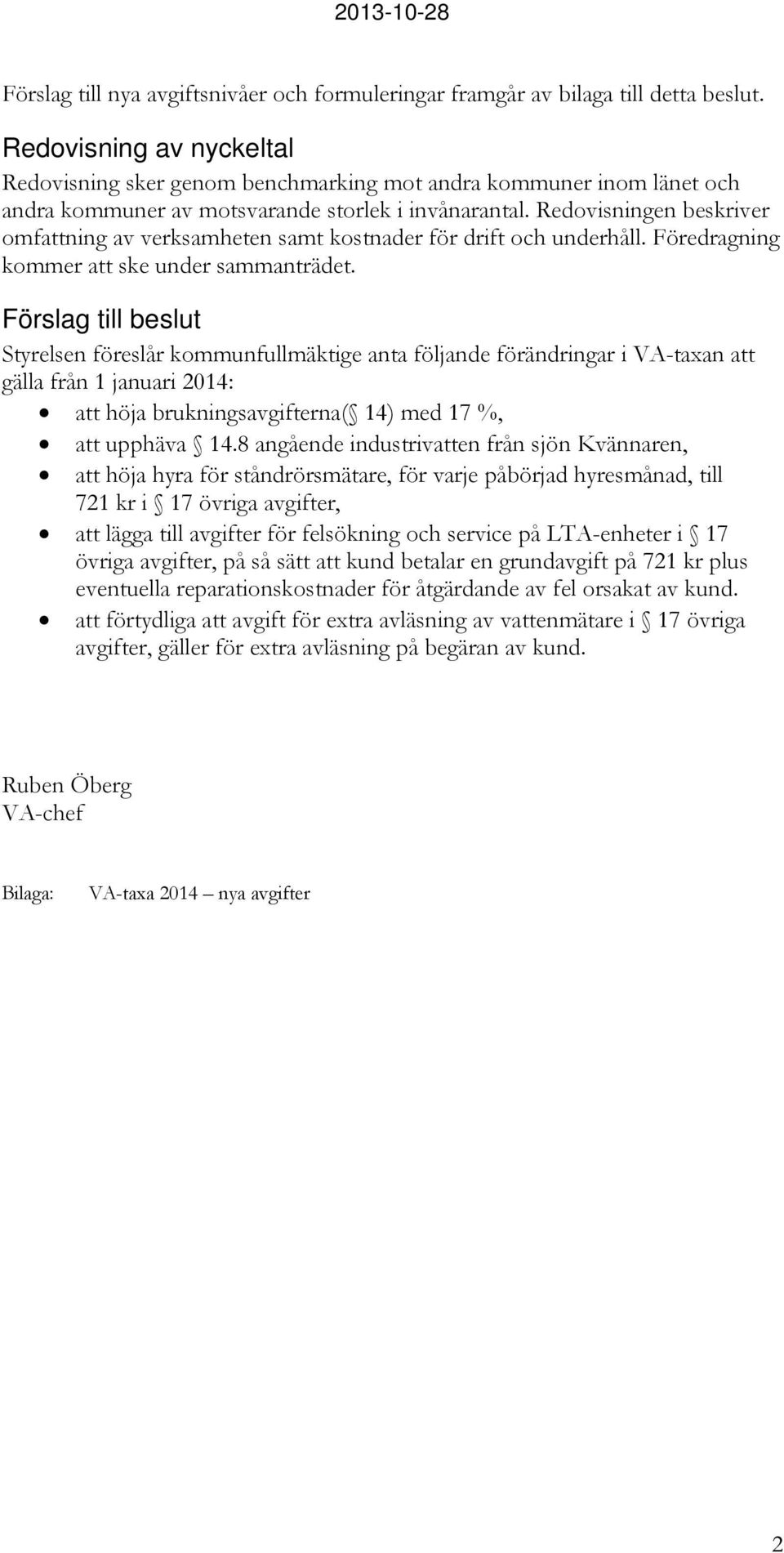 Redovisningen beskriver omfattning av verksamheten samt kostnader för drift och underhåll. Föredragning kommer att ske under sammanträdet.