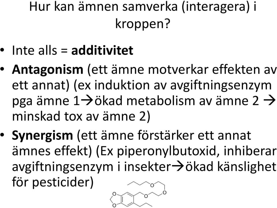 av avgiftningsenzym pga ämne 1 ökad metabolism av ämne 2 minskad tox av ämne 2) Synergism