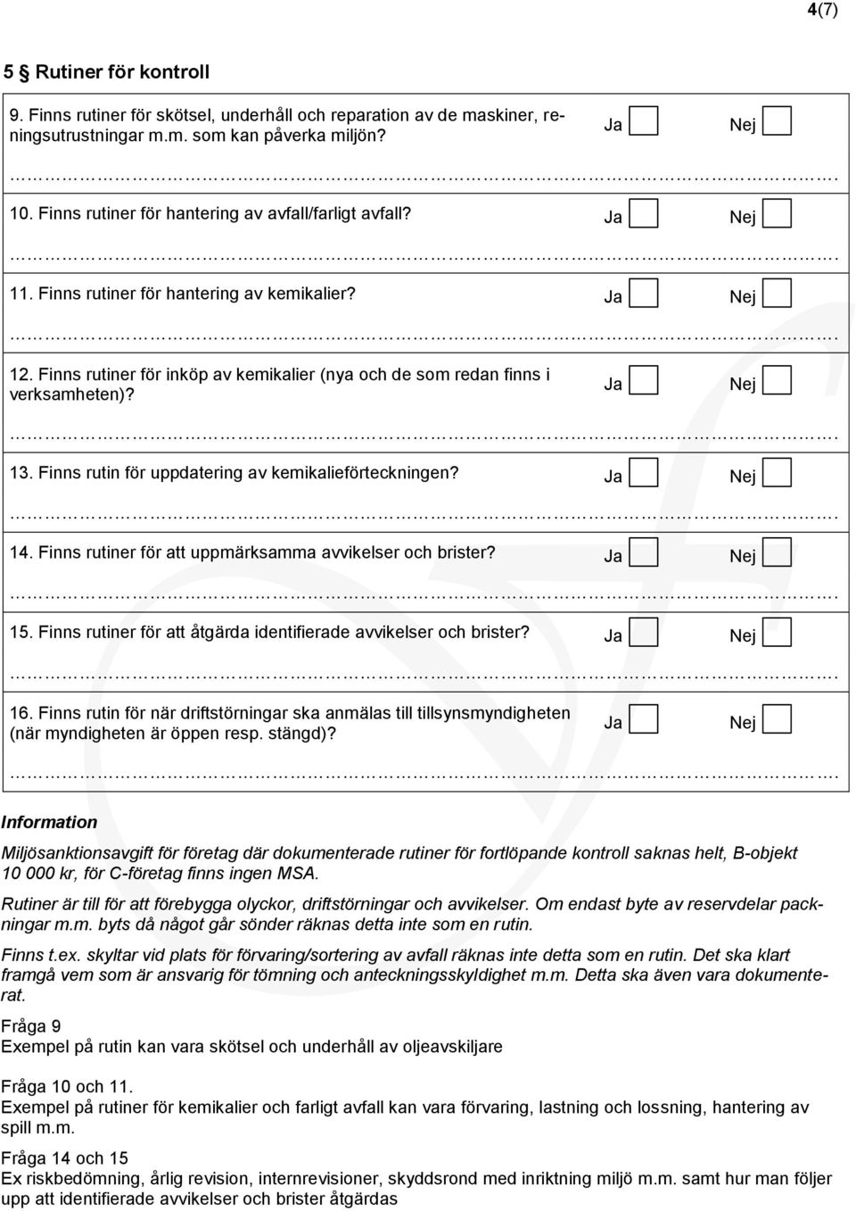 Finns rutin för uppdatering av kemikalieförteckningen? 14. Finns rutiner för att uppmärksamma avvikelser och brister? 15. Finns rutiner för att åtgärda identifierade avvikelser och brister? 16.