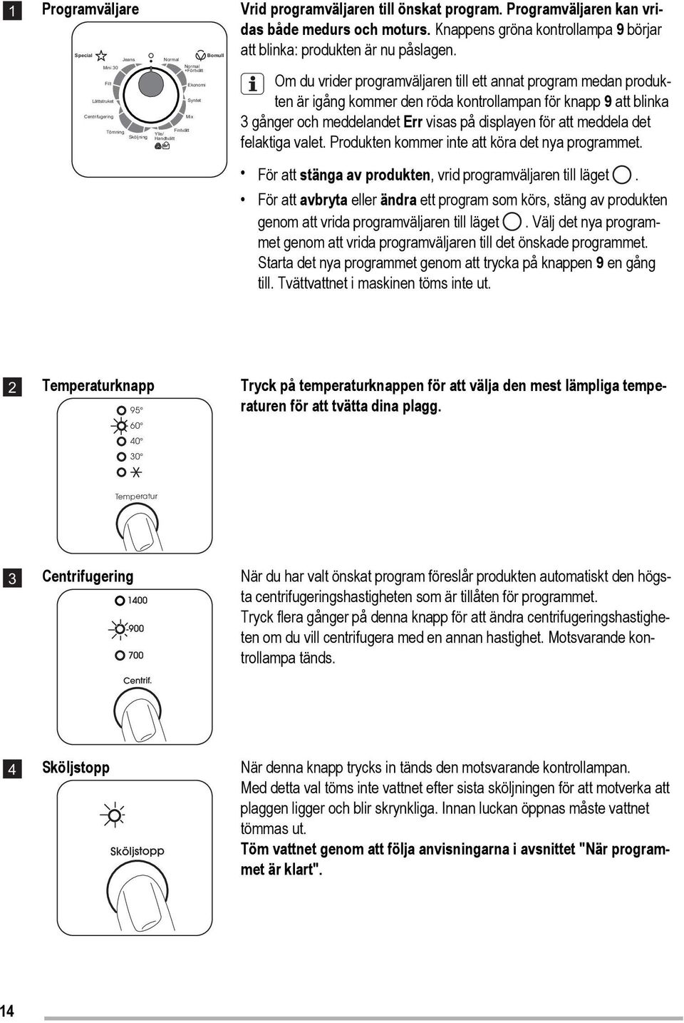 Om du vrider programväljaren till ett annat program medan produkten är igång kommer den röda kontrollampan för knapp 9 att blinka 3 gånger och meddelandet Err visas på displayen för att meddela det