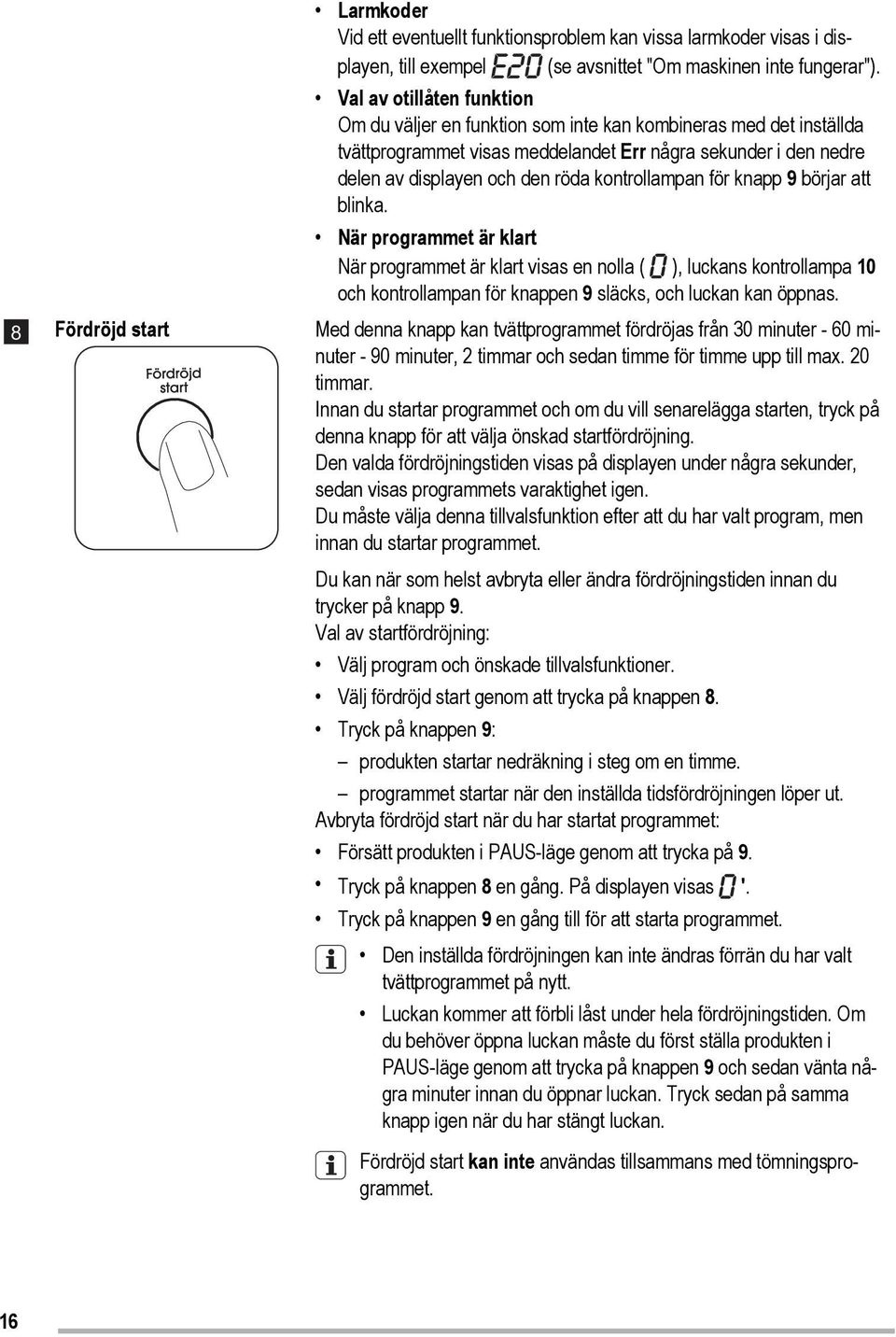 kontrollampan för knapp 9 börjar att blinka. När programmet är klart När programmet är klart visas en nolla ( ), luckans kontrollampa 10 och kontrollampan för knappen 9 släcks, och luckan kan öppnas.