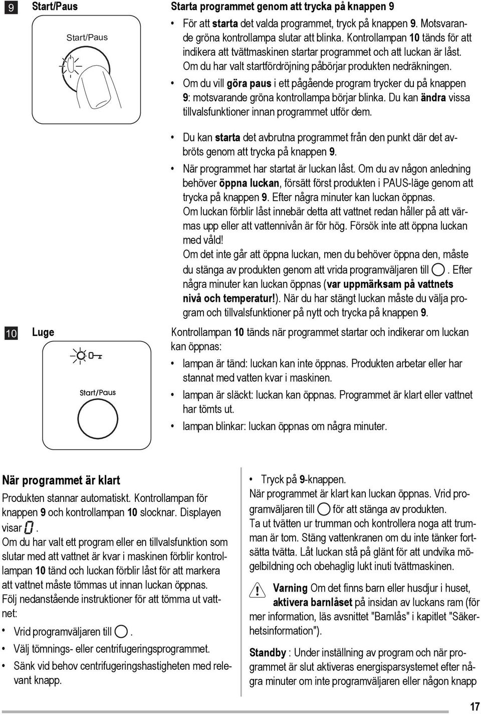 Om du vill göra paus i ett pågående program trycker du på knappen 9: motsvarande gröna kontrollampa börjar blinka. Du kan ändra vissa tillvalsfunktioner innan programmet utför dem.