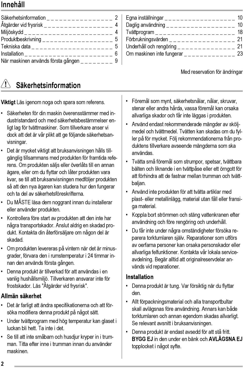 Säkerheten för din maskin överensstämmer med industristandard och med säkerhetsbestämmelser enligt lag för tvättmaskiner.