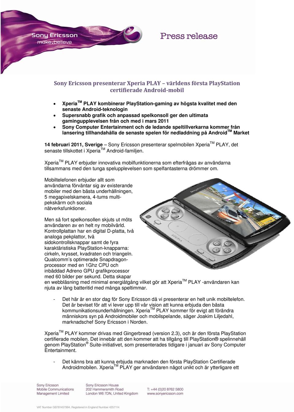de senaste spelen för nedladdning på Android TM Market 14 februari 2011, Sverige Sony Ericsson presenterar spelmobilen Xperia TM PLAY, det senaste tillskottet i Xperia TM Android-familjen.