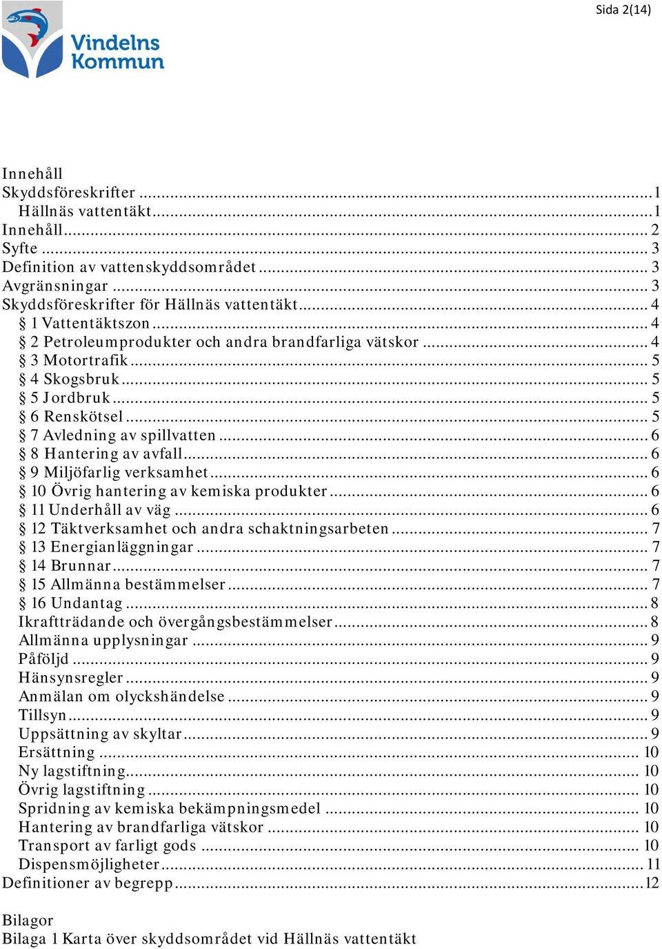 .. 6 8 Hantering av avfall... 6 9 Miljöfarlig verksamhet... 6 10 Övrig hantering av kemiska produkter... 6 11 Underhåll av väg... 6 12 Täktverksamhet och andra schaktningsarbeten.