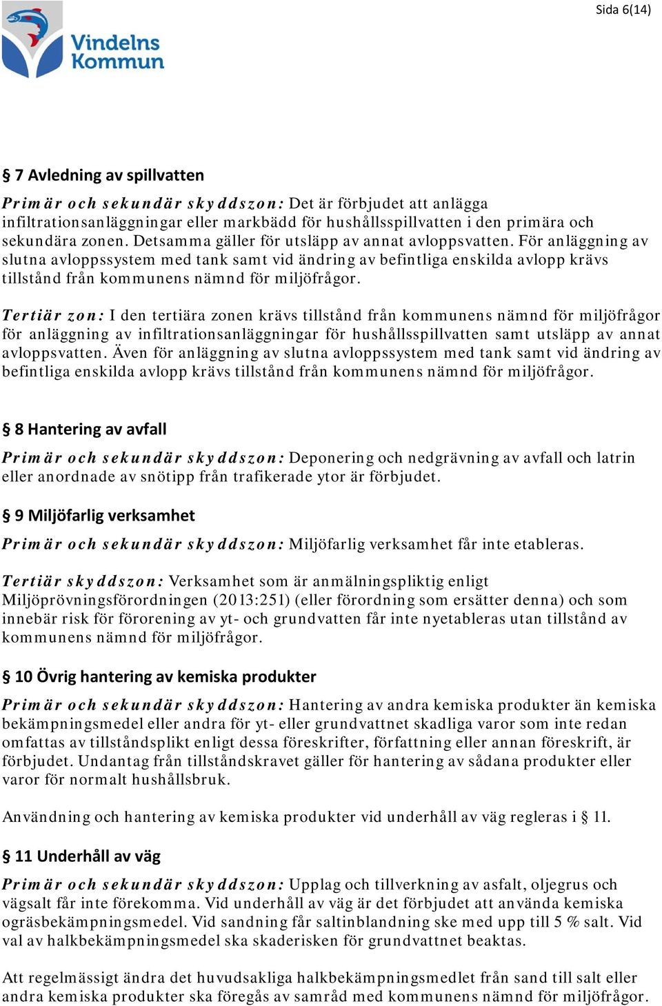 Tertiär zon: I den tertiära zonen krävs tillstånd från kommunens nämnd för miljöfrågor för anläggning av infiltrationsanläggningar för hushållsspillvatten samt utsläpp av annat avloppsvatten.