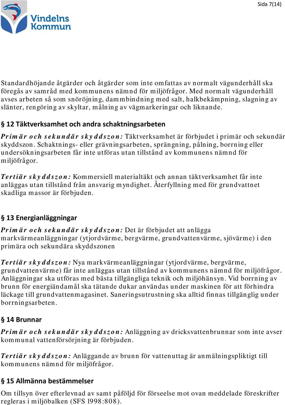 12 Täktverksamhet och andra schaktningsarbeten Primär och sekundär skyddszon: Täktverksamhet är förbjudet i primär och sekundär skyddszon.