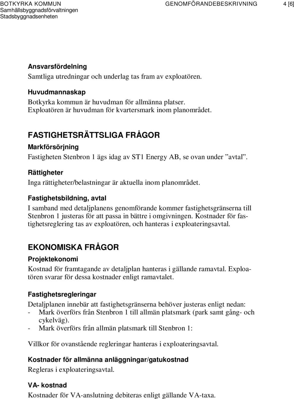 Rättigheter Inga rättigheter/belastningar är aktuella inom planområdet.