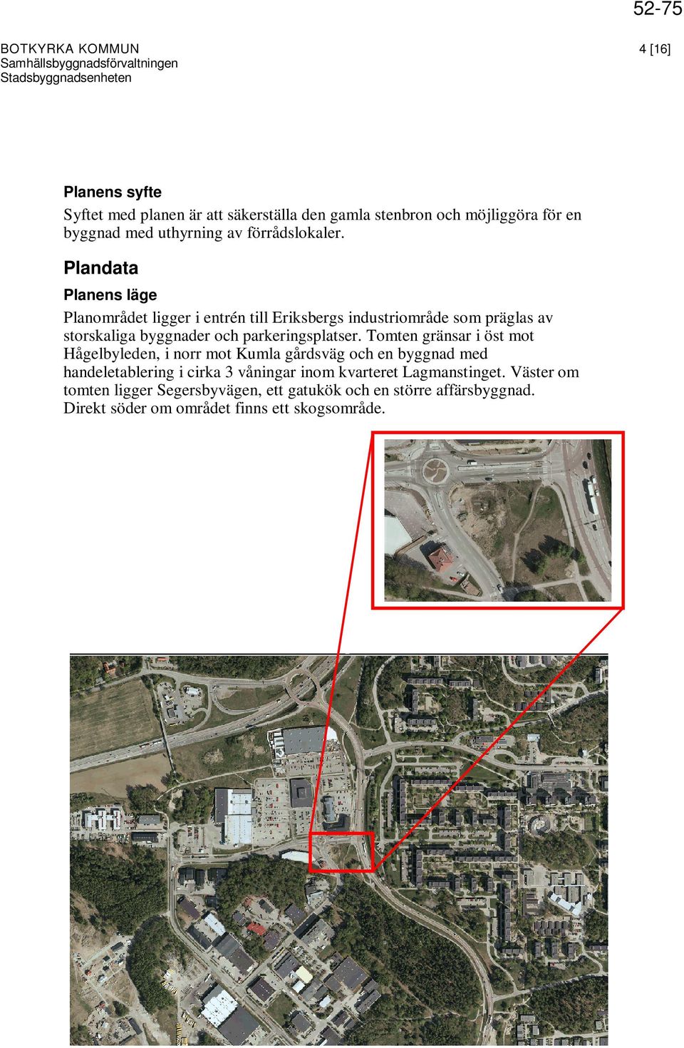 Plandata Planens läge Planområdet ligger i entrén till Eriksbergs industriområde som präglas av storskaliga byggnader och parkeringsplatser.