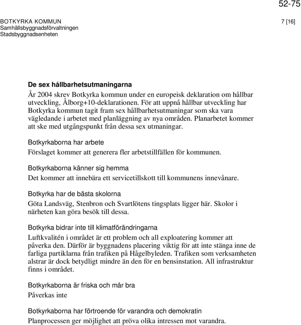 Planarbetet kommer att ske med utgångspunkt från dessa sex utmaningar. Botkyrkaborna har arbete Förslaget kommer att generera fler arbetstillfällen för kommunen.