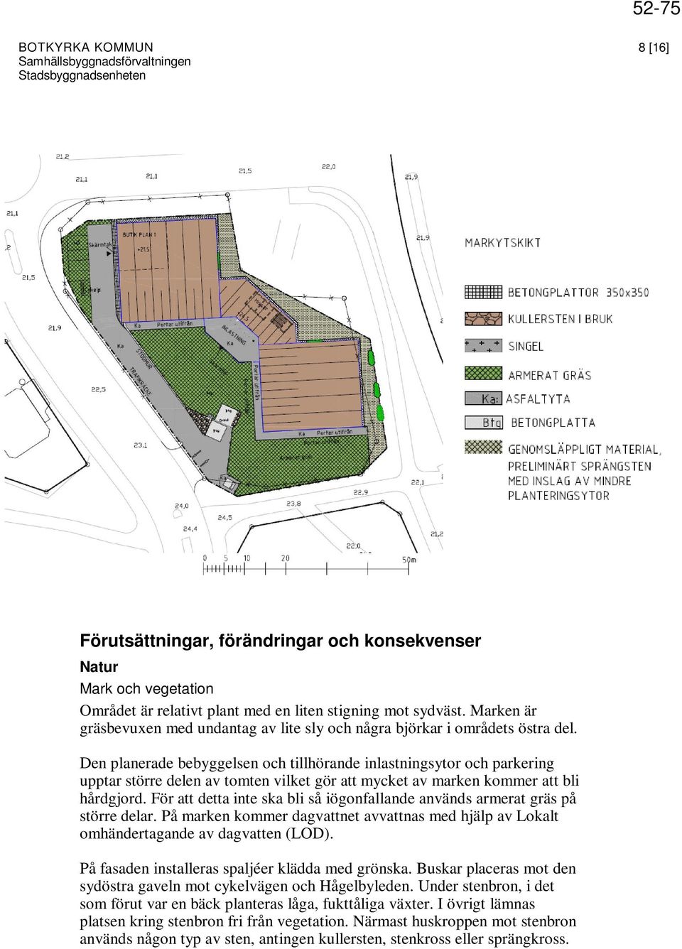 Den planerade bebyggelsen och tillhörande inlastningsytor och parkering upptar större delen av tomten vilket gör att mycket av marken kommer att bli hårdgjord.