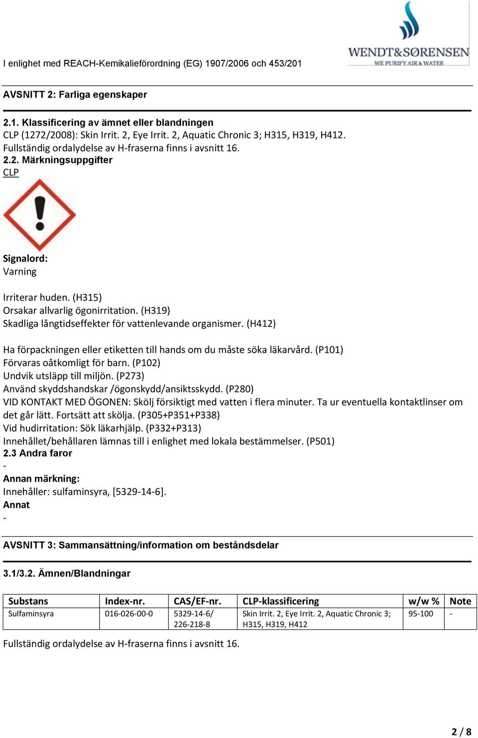 (H315) Orsakar allvarlig ögonirritation. (H319) Skadliga långtidseffekter för vattenlevande organismer. (H412) Ha förpackningen eller etiketten till hands om du måste söka läkarvård.