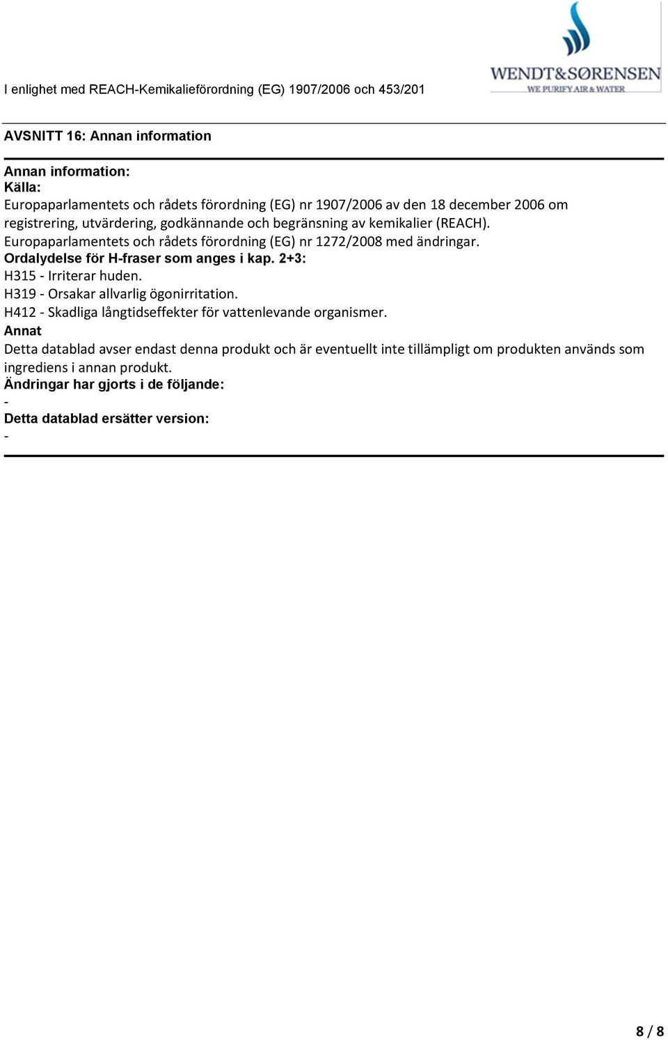 Ordalydelse för Hfraser som anges i kap. 2+3: H315 Irriterar huden. H319 Orsakar allvarlig ögonirritation. H412 Skadliga långtidseffekter för vattenlevande organismer.