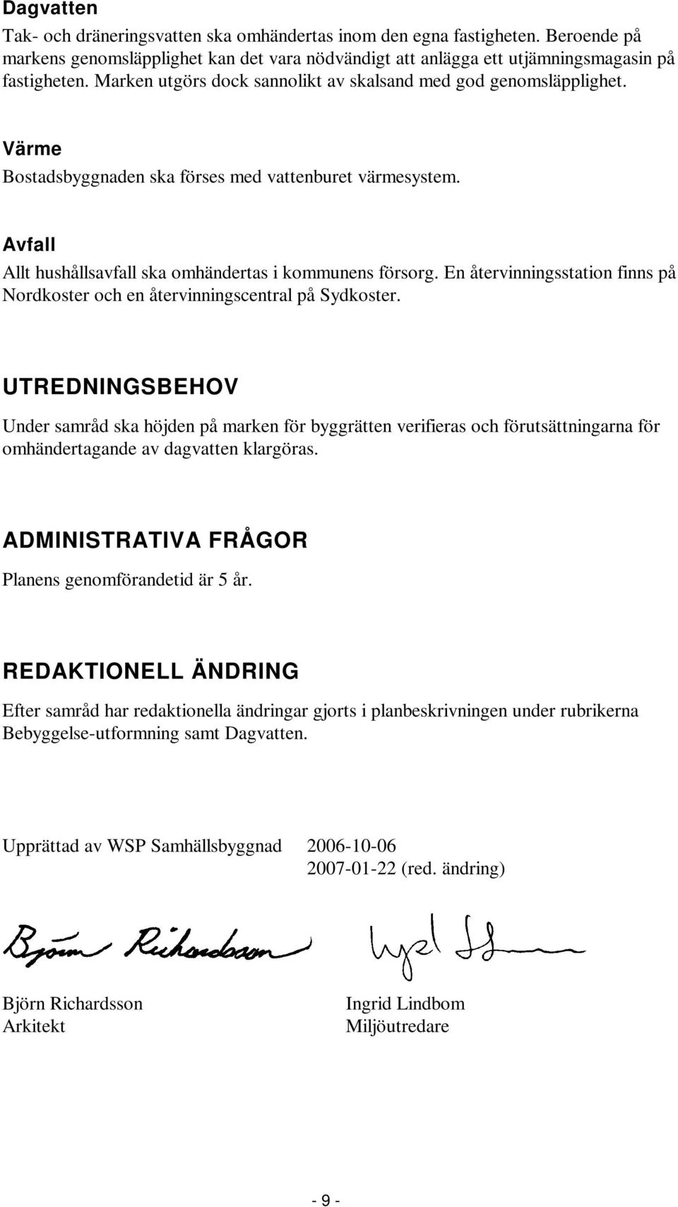 En återvinningsstation finns på Nordkoster och en återvinningscentral på Sydkoster.