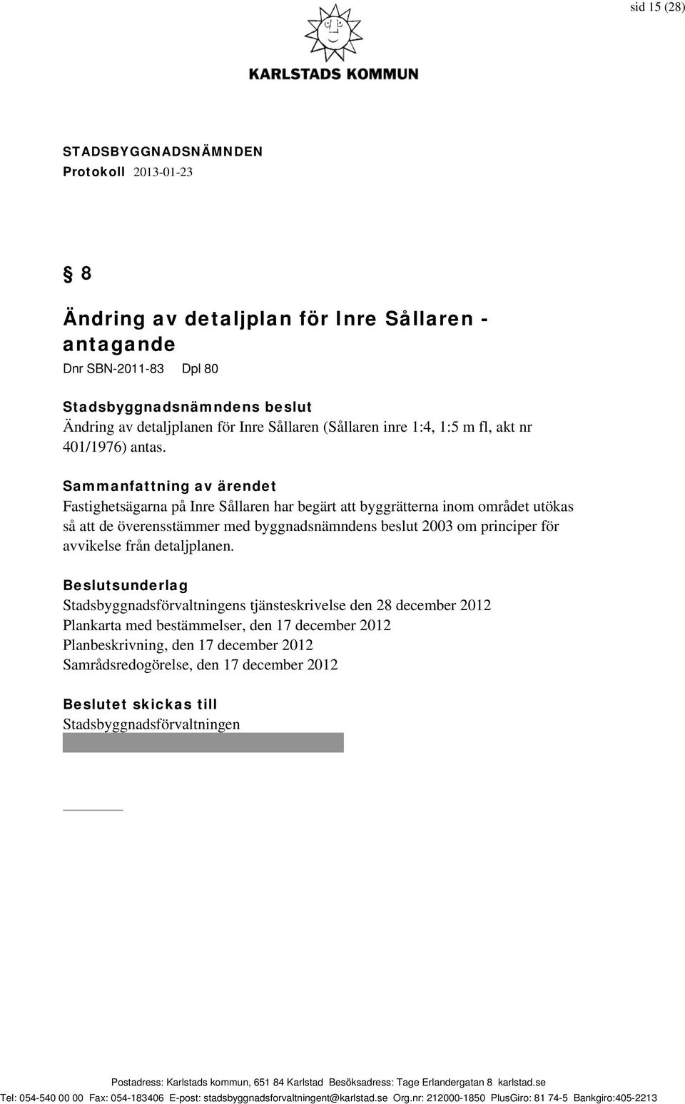 Fastighetsägarna på Inre Sållaren har begärt att byggrätterna inom området utökas så att de överensstämmer med byggnadsnämndens beslut 2003 om principer