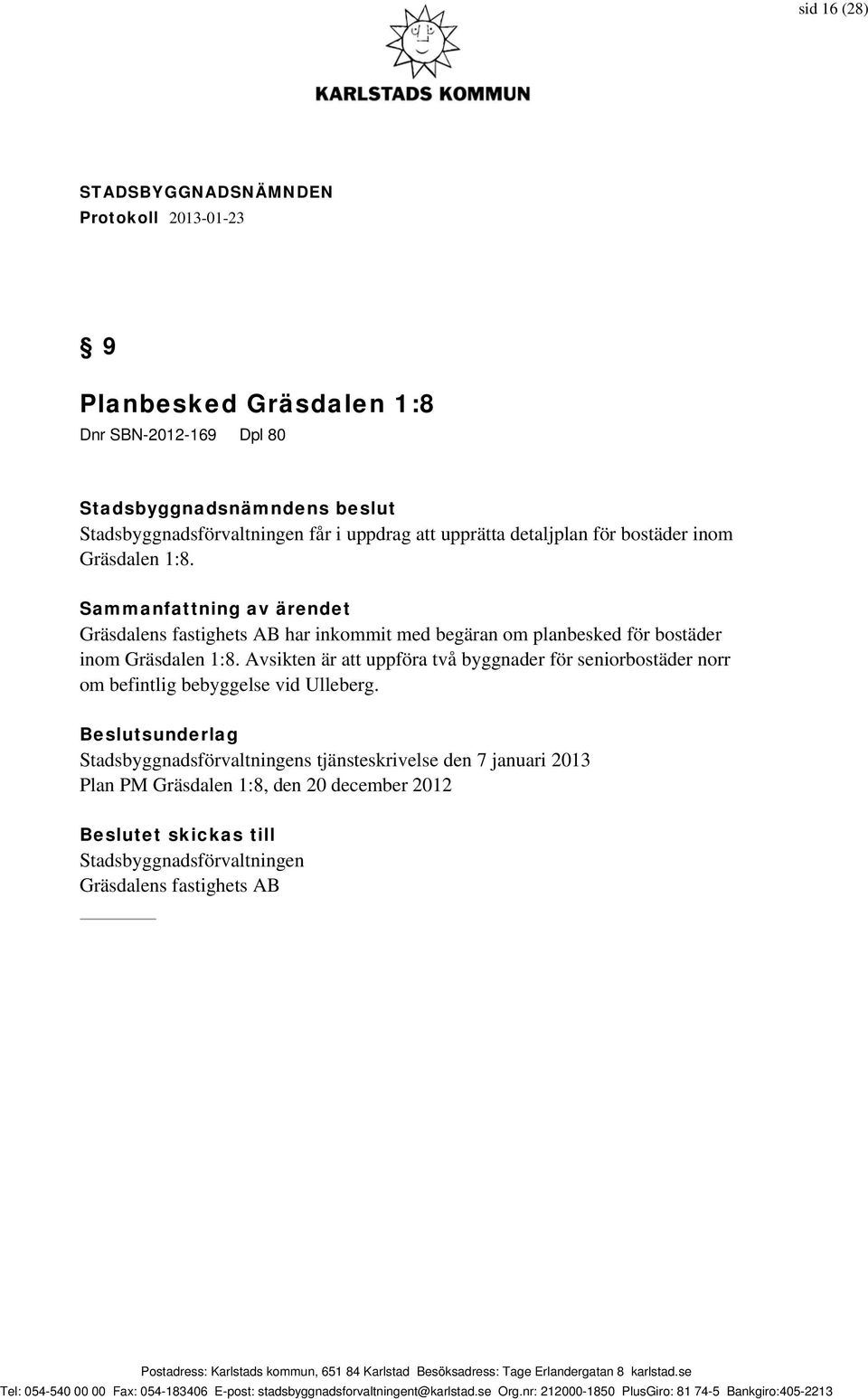 Avsikten är att uppföra två byggnader för seniorbostäder norr om befintlig bebyggelse vid Ulleberg.