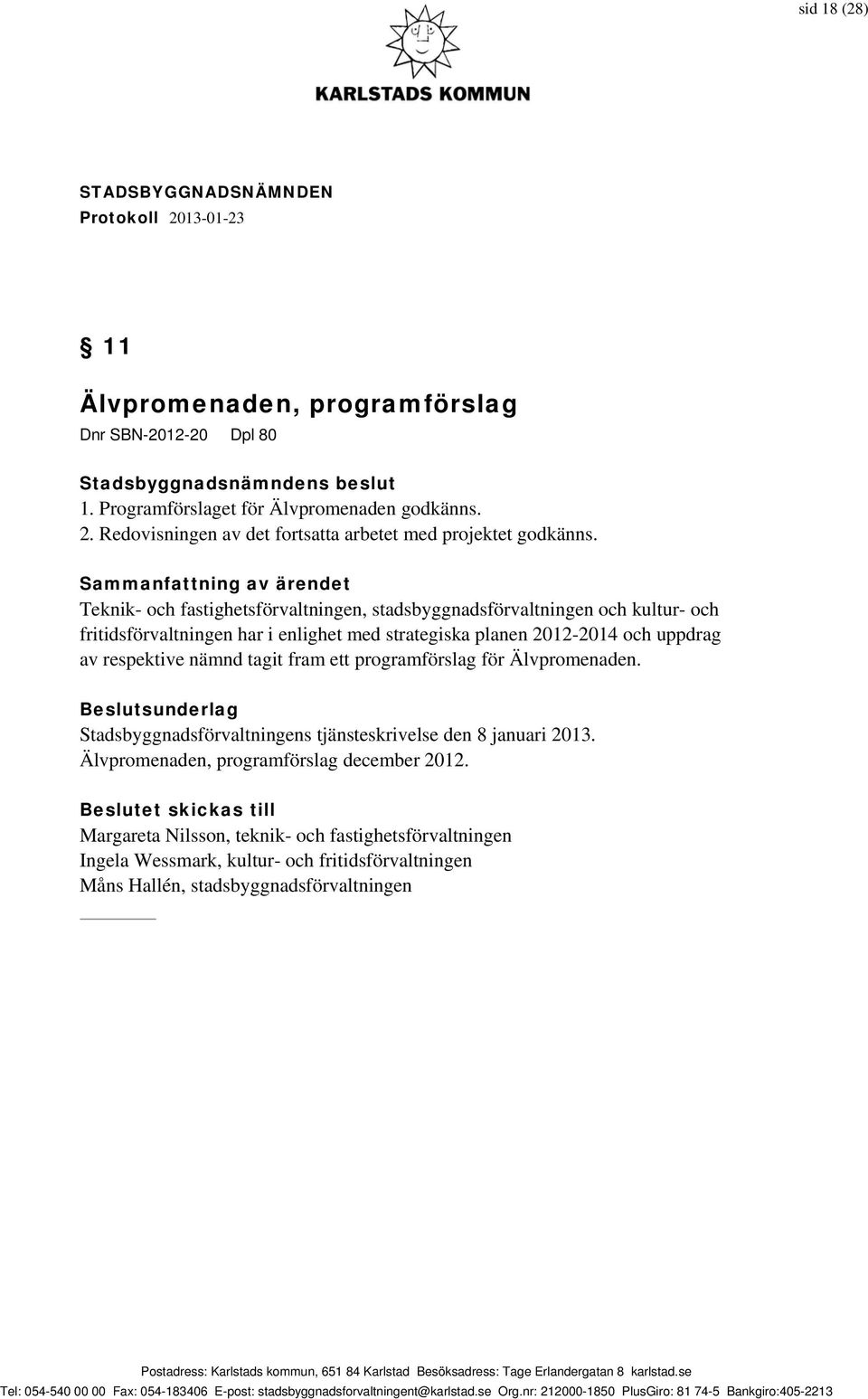 Teknik- och fastighetsförvaltningen, stadsbyggnadsförvaltningen och kultur- och fritidsförvaltningen har i enlighet med strategiska planen 2012-2014 och uppdrag av