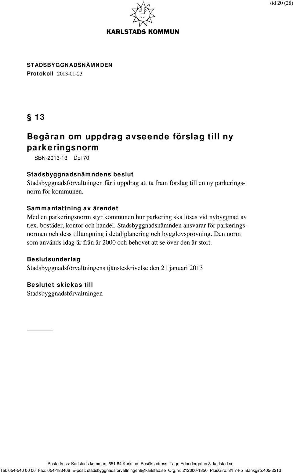 bostäder, kontor och handel. Stadsbyggnadsnämnden ansvarar för parkeringsnormen och dess tillämpning i detaljplanering och bygglovsprövning.