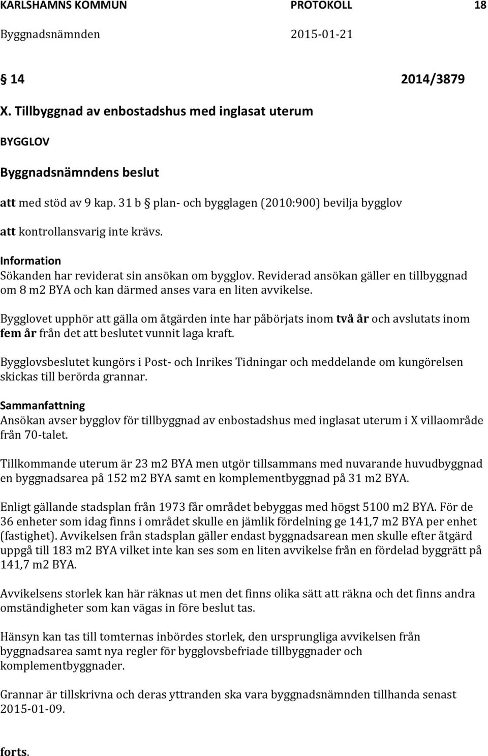 Reviderad ansökan gäller en tillbyggnad om 8 m2 BYA och kan därmed anses vara en liten avvikelse.