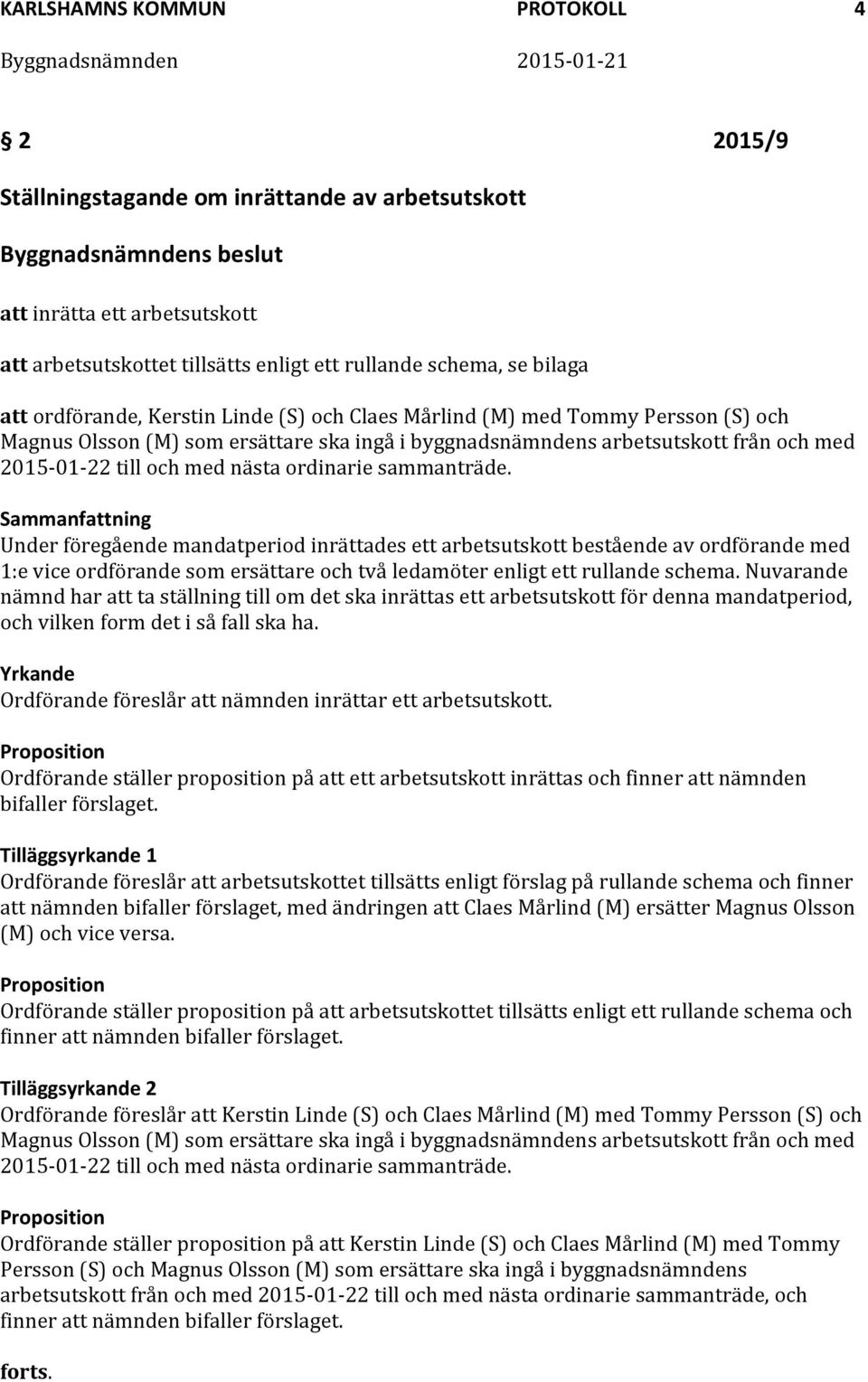 ordinarie sammanträde. Under föregående mandatperiod inrättades ett arbetsutskott bestående av ordförande med 1:e vice ordförande som ersättare och två ledamöter enligt ett rullande schema.