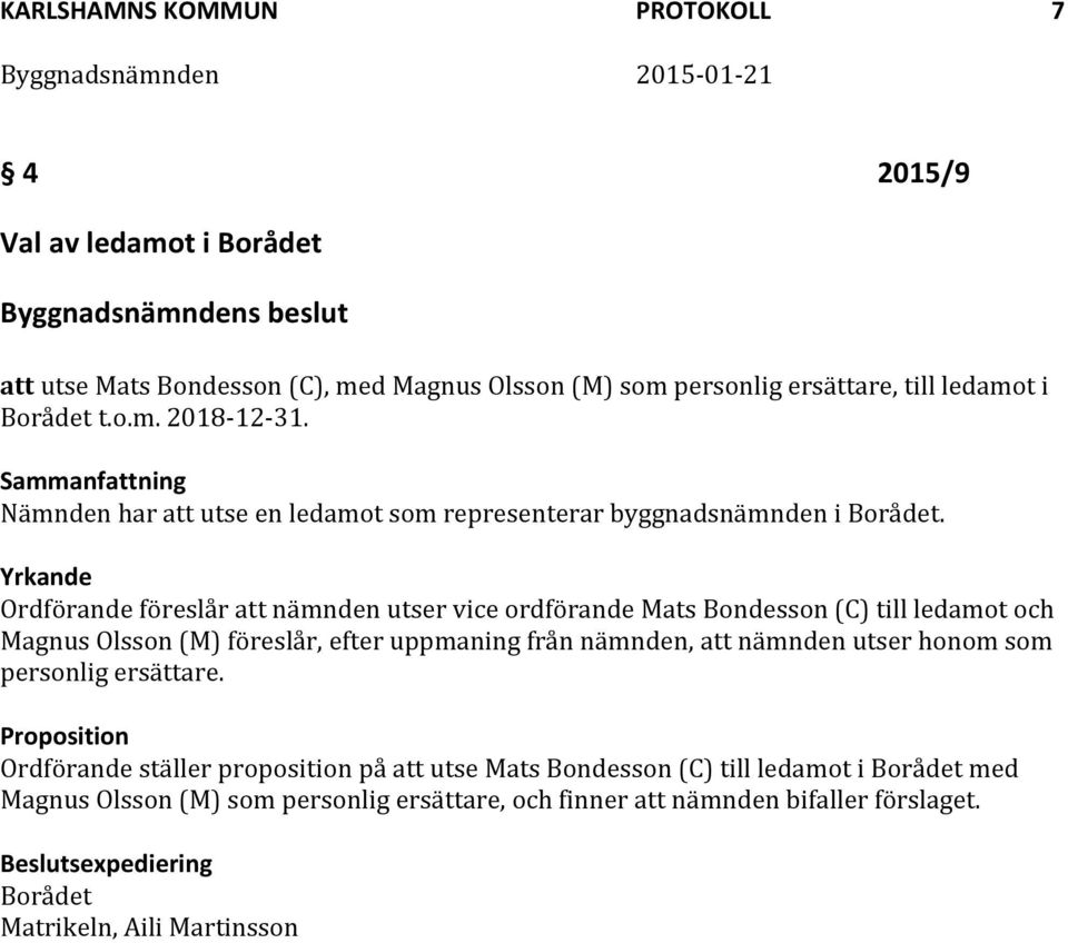 Yrkande Ordförande föreslår att nämnden utser vice ordförande Mats Bondesson (C) till ledamot och Magnus Olsson (M) föreslår, efter uppmaning från nämnden, att nämnden utser