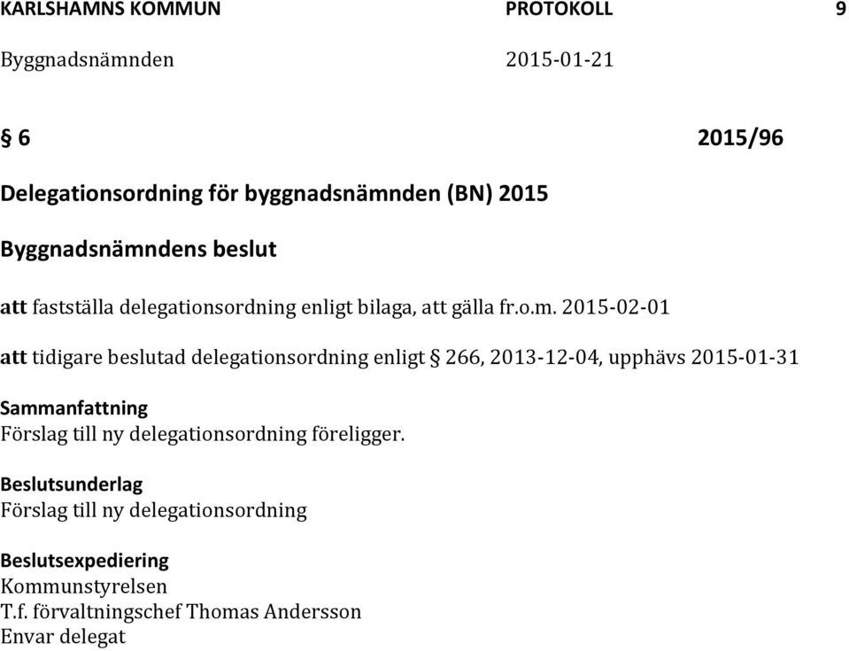 2015-02-01 att tidigare beslutad delegationsordning enligt 266, 2013-12-04, upphävs 2015-01-31 Förslag till