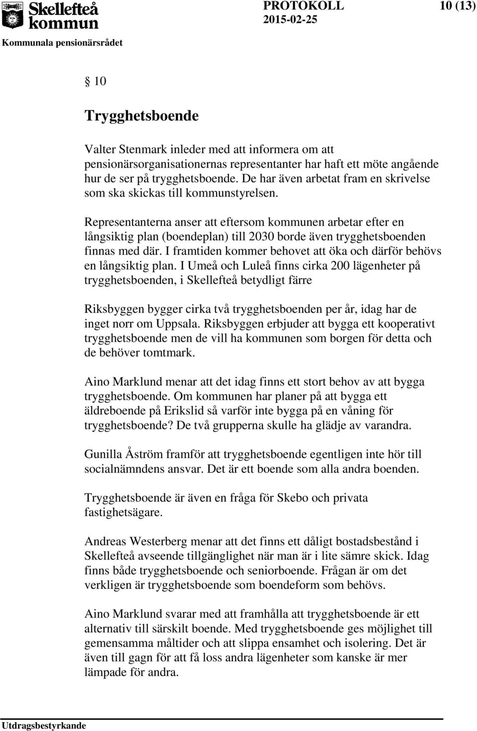 Representanterna anser att eftersom kommunen arbetar efter en långsiktig plan (boendeplan) till 2030 borde även trygghetsboenden finnas med där.