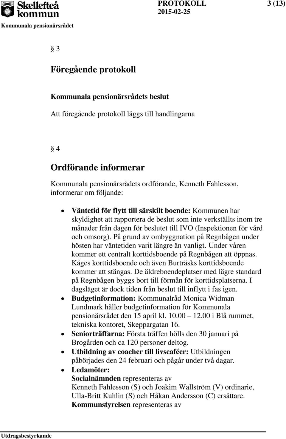 På grund av ombyggnation på Regnbågen under hösten har väntetiden varit längre än vanligt. Under våren kommer ett centralt korttidsboende på Regnbågen att öppnas.