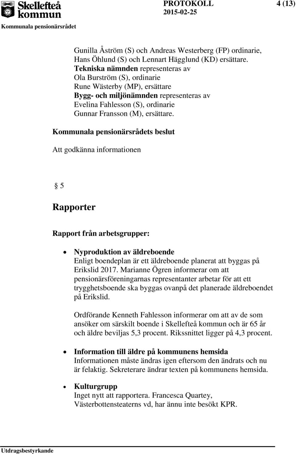 s beslut Att godkänna informationen 5 Rapporter Rapport från arbetsgrupper: Nyproduktion av äldreboende Enligt boendeplan är ett äldreboende planerat att byggas på Erikslid 2017.